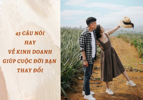 45 CÂU NÓI HAY VỀ KINH DOANH, GIÚP CUỘC ĐỜI BẠN THAY ĐỔI
